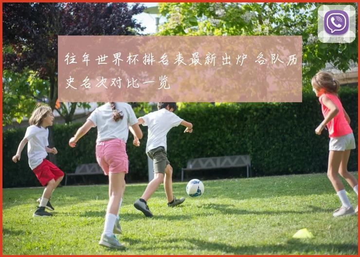 往年世界杯排名表最新出炉 各队历史名次对比一览