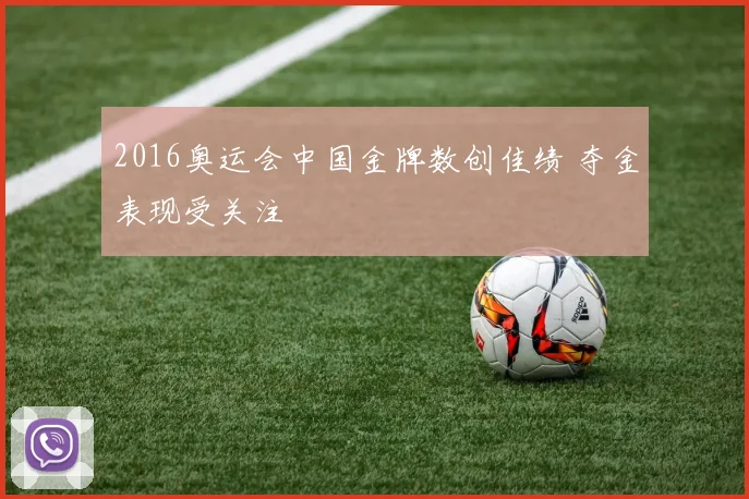 2016奥运会中国金牌数创佳绩 夺金表现受关注