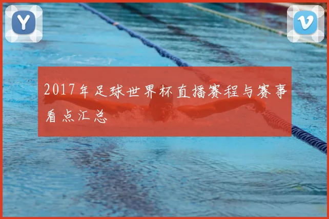 2017年足球世界杯直播赛程与赛事看点汇总