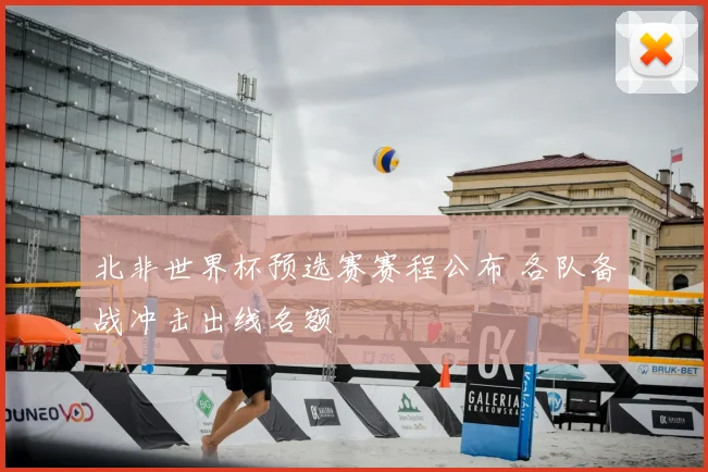 北非世界杯预选赛赛程公布 各队备战冲击出线名额